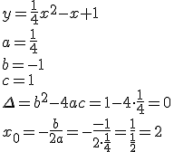y=\frac{1}{4}x^2-x+1 \\ a=\frac{1}{4} \\ b=-1 \\ c=1 \\ \Delta=b^2-4ac=1-4\cdot \frac{1}{4}=0 \\ x_0=-\frac{b}{2a}=-\frac{-1}{2\cdot \frac{1}{4}}=\frac{1}{\frac{1}{2}}=2
