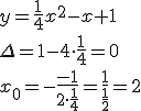 y=\frac{1}{4}x^2-x+1 \\ \Delta=1-4\cdot \frac{1}{4}=0 \\ x_0=-\frac{-1}{2\cdot \frac{1}{4}}=\frac{1}{\frac{1}{2}}=2