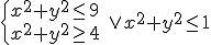 \begin{cases} x^2+y^2\leq 9 \\ x^2+y^2\geq 4 \end{cases} \ \vee x^2+y^2\leq 1