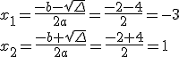 x_1=\frac{-b-\sqrt{\Delta}}{2a}=\frac{-2-4}{2}=-3 \\ x_2=\frac{-b+\sqrt{\Delta}}{2a}=\frac{-2+4}{2}=1