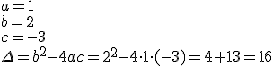 a=1\\ b=2\\ c=-3 \\ \Delta=b^2-4ac=2^2-4\cdot 1\cdot (-3)=4+13=16