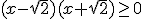(x-\sqrt{2})(x+\sqrt{2})\geq 0