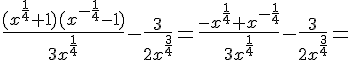 \Large \frac{(x^{\frac{1}{4}}+1)(x^{-\frac{1}{4}}-1)}{3x^{\frac{1}{4}}}-\frac{3}{2x^{\frac{3}{4}}}=\frac{-x^{\frac{1}{4}}+x^{-\frac{1}{4}}}{3x^{\frac{1}{4}}}-\frac{3}{2x^{\frac{3}{4}}}=