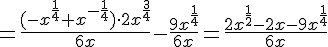 \Large =\frac{(-x^{\frac{1}{4}}+x^{-\frac{1}{4}})\cdot 2x^{\frac{3}{4}}}{6x}-\frac{9x^{\frac{1}{4}}}{6x}=\frac{2x^{\frac{1}{2}}-2x-9x^{\frac{1}{4}}}{6x}