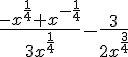 \Large \frac{-x^{\frac{1}{4}}+x^{-\frac{1}{4}}}{3x^{\frac{1}{4}}}-\frac{3}{2x^{\frac{3}{4}}}