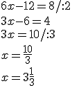 6x-12=8/:2 \\ 3x-6=4 \\ 3x=10/:3 \\ x=\frac{10}{3} \\ x=3\frac{1}{3}