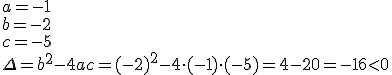 a=-1\\ b=-2\\ c=-5 \\ \Delta=b^2-4ac=(-2)^2-4\cdot (-1)\cdot (-5)=4-20=-16< 0'