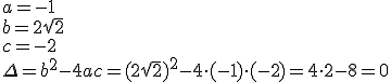 a=-1\\ b=2\sqrt{2}\\ c=-2 \\ \Delta=b^2-4ac=(2\sqrt{2})^2-4\cdot (-1)\cdot (-2)=4\cdot 2-8=0