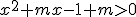 x^2+mx-1+m> 0