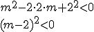 m^2-2\cdot 2\cdot m+2^2< 0\\ (m-2)^2< 0