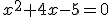 x^2+4x-5=0