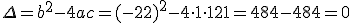 \Delta=b^2-4ac=(-22)^2-4\cdot 1\cdot 121=484-484=0