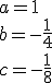 a=1\\ b=-\frac{1}{4}\\ c=-\frac{1}{8}