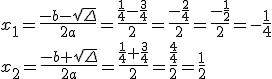 x_1=\frac{-b-\sqrt{\Delta}}{2a}=\frac{\frac{1}{4}-\frac{3}{4}}{2}=\frac{-\frac{2}{4}}{2}=\frac{-\frac{1}{2}}{2}=-\frac{1}{4} \\ x_2=\frac{-b+\sqrt{\Delta}}{2a}=\frac{\frac{1}{4}+\frac{3}{4}}{2}=\frac{\frac{4}{4}}{2}=\frac{1}{2}