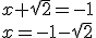 x+\sqrt{2}=-1 \\ x=-1-\sqrt{2}
