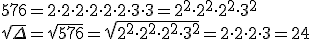 576=2\cdot 2\cdot 2\cdot 2\cdot 2\cdot 2\cdot 3\cdot 3=2^2\cdot 2^2\cdot 2^2 \cdot 3^2  \\ \sqrt{\Delta}=\sqrt{576}=\sqrt{2^2\cdot 2^2\cdot 2^2 \cdot 3^2 }=2\cdot 2\cdot 2 \cdot 3 =24