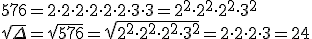 576=2\cdot 2\cdot 2\cdot 2\cdot 2\cdot 2\cdot 3\cdot 3=2^2\cdot 2^2\cdot 2^2 \cdot 3^2 \\ \sqrt{\Delta}=\sqrt{576}=\sqrt{2^2\cdot 2^2\cdot 2^2 \cdot 3^2 }=2\cdot 2\cdot 2 \cdot 3 =24