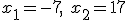 x_1=-7, \ x_2=17