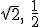 \sqrt{2}, \ \frac{1}{2}