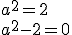 a^2=2\\ a^2-2=0