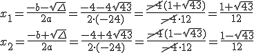 x_1=\frac{-b-\sqrt{\Delta}}{2a}=\frac{-4-4\sqrt{43}}{2\cdot(-24)}=\frac{\cancel{-4}(1+\sqrt{43})}{\cancel{-4}\cdot 12}=\frac{1+\sqrt{43}}{12} \\ x_2=\frac{-b+\sqrt{\Delta}}{2a}=\frac{-4+4\sqrt{43}}{2\cdot(-24)}=\frac{\cancel{-4}(1-\sqrt{43})}{\cancel{-4}\cdot 12}=\frac{1-\sqrt{43}}{12}