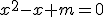 x^2-x+m=0