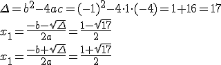 \Delta=b^2-4ac=(-1)^2-4\cdot 1\cdot (-4)=1+16=17\\ x_1=\frac{-b-\sqrt{\Delta}}{2a}=\frac{1-\sqrt{17}}{2} \\ x_1=\frac{-b+\sqrt{\Delta}}{2a}=\frac{1+\sqrt{17}}{2}