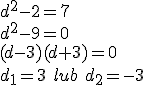 d^2-2=7 \\ d^2-9=0 \\ (d-3)(d+3)=0\\ d_1=3 \ lub \ d_2=-3
