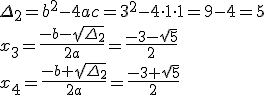 \Delta_2=b^2-4ac=3^2-4\cdot 1\cdot 1=9-4=5\\ x_3=\frac{-b-\sqrt{\Delta_2}}{2a}=\frac{-3-\sqrt{5}}{2} \\ x_4=\frac{-b+\sqrt{\Delta_2}}{2a}=\frac{-3+\sqrt{5}}{2}