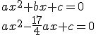 ax^2+bx+c=0 \\ ax^2-\frac{17}{4}ax+c=0