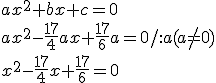 ax^2+bx+c=0 \\ ax^2-\frac{17}{4}ax+\frac{17}{6}a=0/:a (a\neq 0)\\ x^2-\frac{17}{4}x+\frac{17}{6}=0