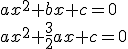 ax^2+bx+c=0 \\ ax^2+\frac{3}{2}ax+c=0