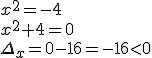 x^2=-4\\ x^2+4=0 \\ \Delta_x=0-16=-16<0