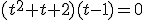 (t^2+t+2)(t-1)=0