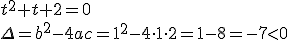 t^2+t+2=0 \\ \Delta=b^2-4ac=1^2-4\cdot 1\cdot 2=1-8=-7<0