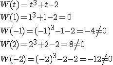 W(t)=t^3+t-2 \\ W(1)=1^3+1-2=0 \\ W(-1)=(-1)^3-1-2=-4\neq 0 \\ W(2)=2^3+2-2=8\neq 0 \\ W(-2)=(-2)^3-2-2=-12\neq 0