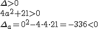 \Delta>0\\ 4a^2+21>0\\ \Delta_a=0^2-4\cdot 4\cdot 21=-336<0