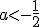 a<-\frac{1}{2}