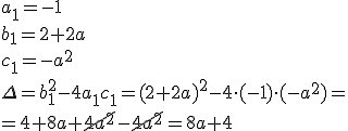 a_1=-1\\ b_1=2+2a \\c_1=-a^2 \\ \Delta=b_1^2-4a_1c_1=(2+2a)^2-4\cdot (-1)\cdot (-a^2)=\\ =4+8a+\cancel{4a^2}-\cancel{4a^2}=8a+4