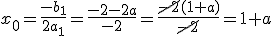 x_0=\frac{-b_1}{2a_1}=\frac{-2-2a}{-2}=\frac{\cancel{-2}(1+a)}{\cancel{-2}}=1+a