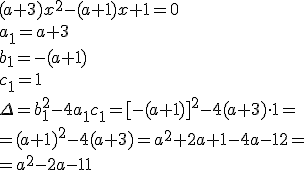 (a+3)x^2-(a+1)x+1=0 \\ a_1=a+3\\ b_1=-(a+1) \\c_1=1 \\ \Delta=b_1^2-4a_1c_1=[-(a+1)]^2-4(a+3)\cdot 1=\\ =(a+1)^2-4(a+3)=a^2+2a+1-4a-12=\\ =a^2-2a-11