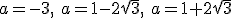 a=-3, \ a=1-2\sqrt{3}, \ a=1+2sqrt{3}