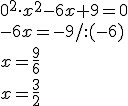0^2\cdot x^2-6x+9=0\\ -6x=-9/:(-6)\\ x=\frac{9}{6}\\ x=\frac{3}{2}