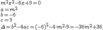 m^2x^2-6x+9=0 \\ a=m^2\\ b=-6 \\c=9 \\ \Delta=b^2-4ac=(-6)^2-4\cdot m^2\cdot 9=-36m^2+36