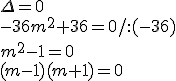 \Delta=0\\ -36m^2+36=0/:(-36) \\ m^2-1=0\\ (m-1)(m+1)=0