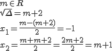 m\in R \\ \sqrt{\Delta}=m+2\\ x_1=\frac{m-(m+2)}{2}=-1\\ x_2=\frac{m+m+2}{2}=\frac{2m+2}{2}=m+1