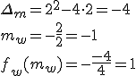 \Delta_m=2^2-4\cdot2=-4 \\ m_w=-\frac{2}{2}=-1 \\ f_w(m_w)=-\frac{-4}{4}=1