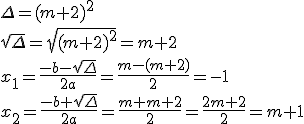 \Delta=(m+2)^2 \\ \sqrt{\Delta}=\sqrt{(m+2)^2}=m+2\\ x_1=\frac{-b-\sqrt{\Delta}}{2a}=\frac{m-(m+2)}{2}=-1\\ x_2=\frac{-b+\sqrt{\Delta}}{2a}=\frac{m+m+2}{2}=\frac{2m+2}{2}=m+1