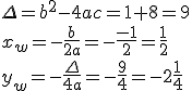 \Delta=b^2-4ac=1+8=9\\ x_w=-\frac{b}{2a}=-\frac{-1}{2}=\frac{1}{2} \\ y_w=-\frac{\Delta}{4a}=-\frac{9}{4}=-2\frac{1}{4}
