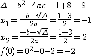 \Delta=b^2-4ac=1+8=9\\ \\ x_1=\frac{-b-\sqrt{\Delta}}{2a}=\frac{1-3}{2}=-1\\ x_2=\frac{-b+\sqrt{\Delta}}{2a}=\frac{1+3}{2}=2 \\ f(0)=0^2-0-2=-2